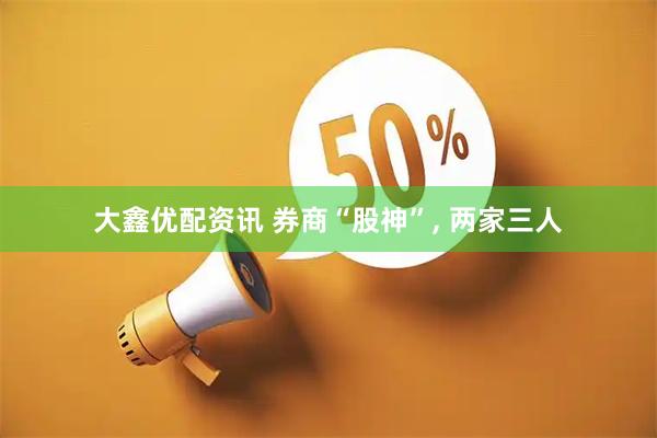 大鑫优配资讯 券商“股神”, 两家三人